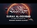 Surah Al- 'Inshiqaq 10x Repeat | Mishary Rashid Alafasy | مشاري بن راشد العفاسي | سورة الإنش