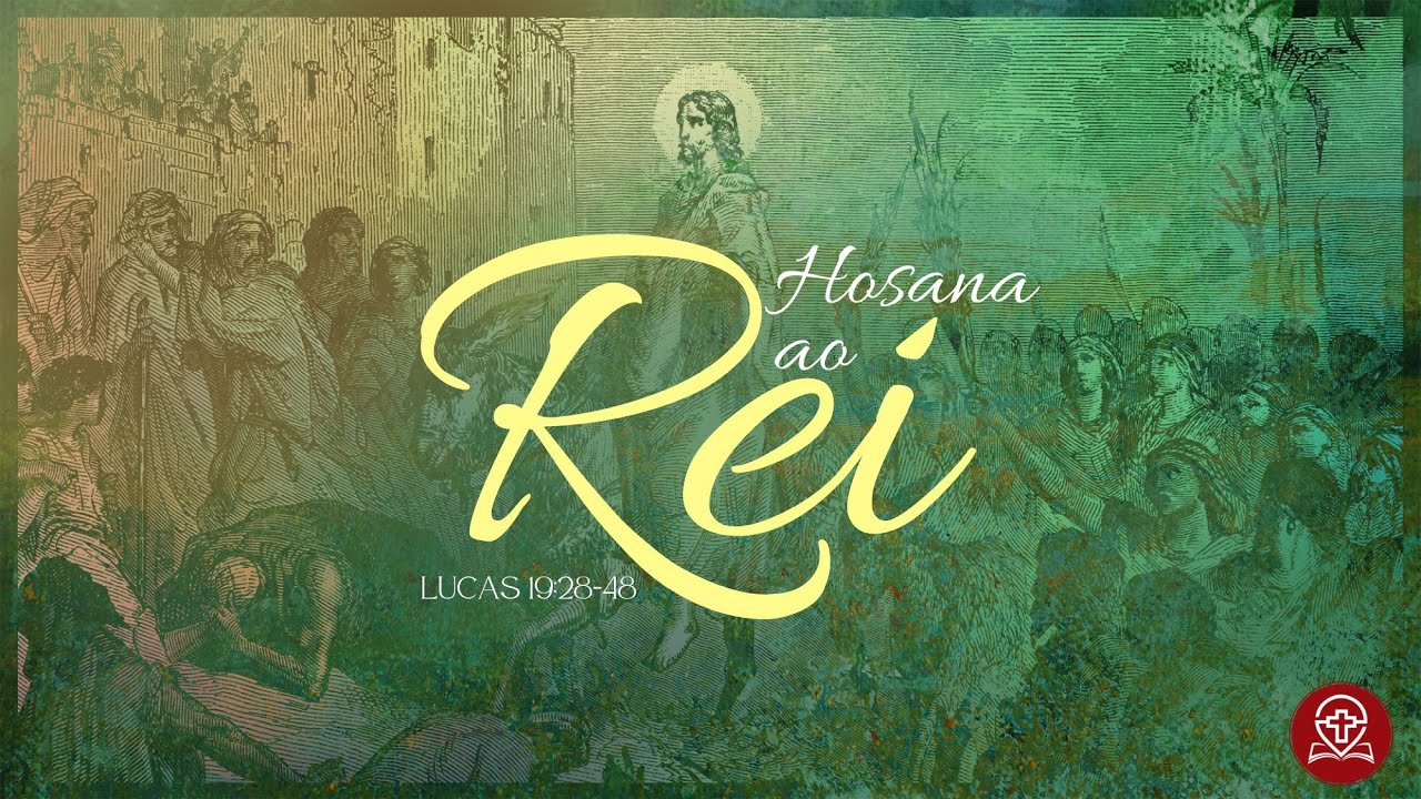 Lucas 19:28-48 - Hosana ao Rei