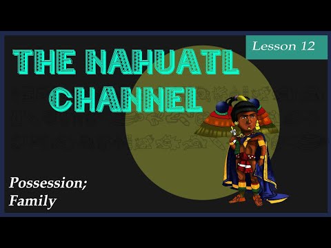 The Nahuatl Channel: Lesson 12. Possession, Family