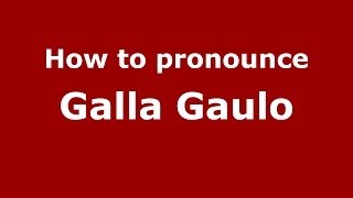 How to pronounce Galla Gaulo