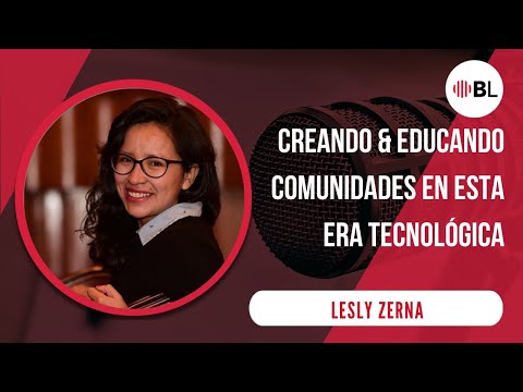 Creando y educando comunidades en esta era tecnológica | Con Lesly Zerna, Tech Educator