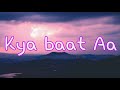 KYA BAAT HAI LYRICS – KARAN AUJLA  | Latest Punjabi song