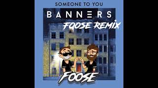 BANNERS - Someone To You  (Foose Extended Remix)