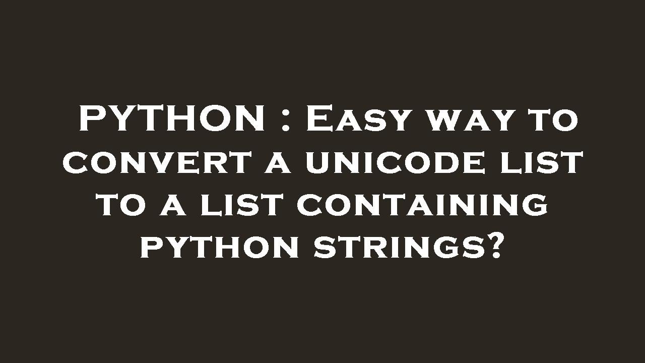 PYTHON : Easy way to convert a unicode list to a list containing python strings?