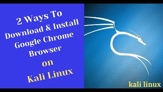 2 Ways To Install The Google Chrome Browser on Kali Linux