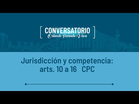 Jurisdicción y Competencia: arts. 10 al 16 CPC