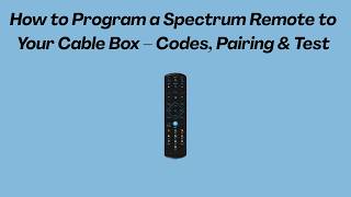 How to Program a Spectrum Remote to Your Cable Box – Codes, Pairing & Test