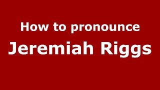 How to pronounce Jeremiah Riggs