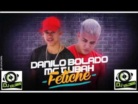 DANILO BOLADO E MC TUBAH   FETICHE  2017