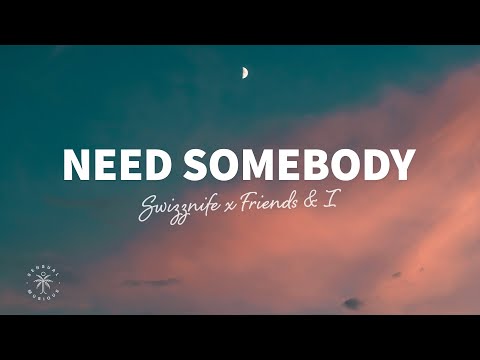 Swizznife x Friends & I - Need Somebody (Lyrics)