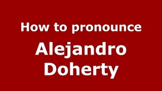 How to pronounce Alejandro Doherty