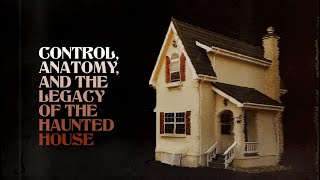 Control, Anatomy, and the Legacy of the Haunted House