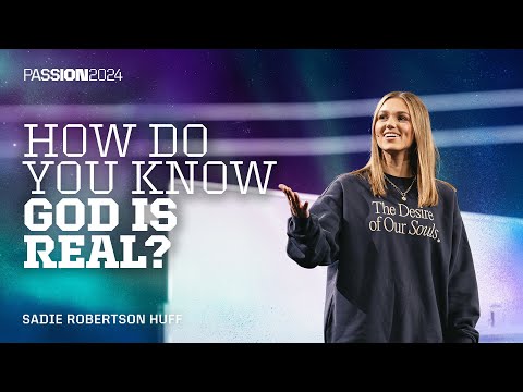 How Do You Know God Is Real? | Sadie Robertson Huff | Passion 2024