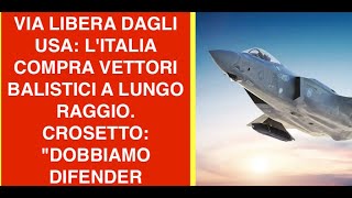VIA LIBERA DAGLI USA. L'ITALIA COMPRA VETTORI BALISTICI A LUNGO RAGGIO. CROSETTO: "DOBBIAMO DIFENDER