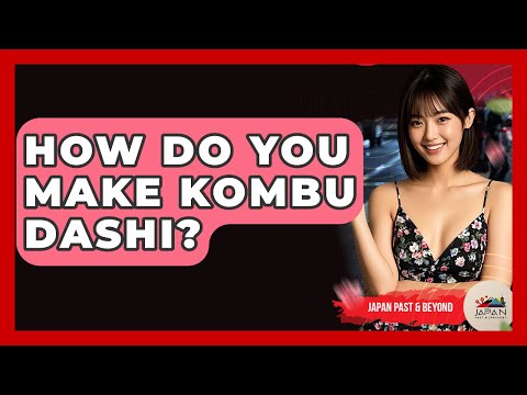 How Do You Make Kombu Dashi? - Japan Past and Present