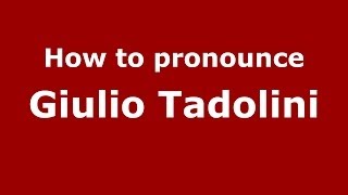 How to pronounce Giulio Tadolini