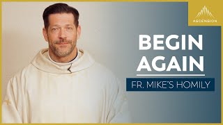 "Nunc Coepi: Begin Again" | 6th Sunday of Easter (Fr. Mike