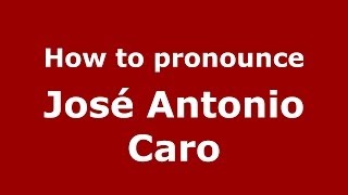 How to pronounce José Antonio Caro