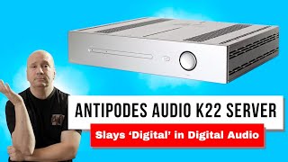 Serious HiFi Sound - Audiophile Antipodes K22 - Digital Streaming Done Right