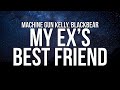 Machine Gun Kelly My Ex S Best Friend Ft Blackbear Lyrics