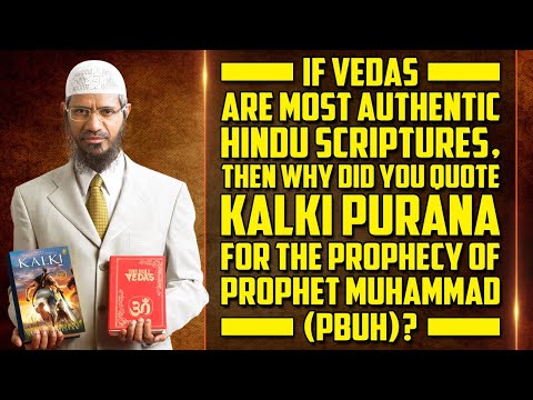 If Vedas are Most Authentic Hindu Scriptures, then why did you quote Kalki Purana... - Dr Zakir Naik