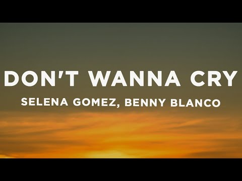 Selena Gomez, benny blanco - Don't Wanna Cry (Lyrics)