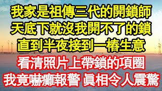 我家是祖傳三代的開鎖師，天底下就沒我開不了的鎖，直到半夜接到一樁生意，看清照片上帶鎖的項圈，我竟嚇癱報警 真相令人震驚 真情故事會|老年故事|情感需求|養老|家庭