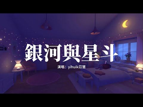 yihuik苡慧 - 銀河與星斗『時間是個小偷，無情盜走你我之間的所有，未留溫暖又平凡的以後，你說分開也能相守。』【高音質|動態 Lyrics】