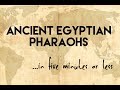 Ancient Egyptian Pharaohs...in five minutes or less