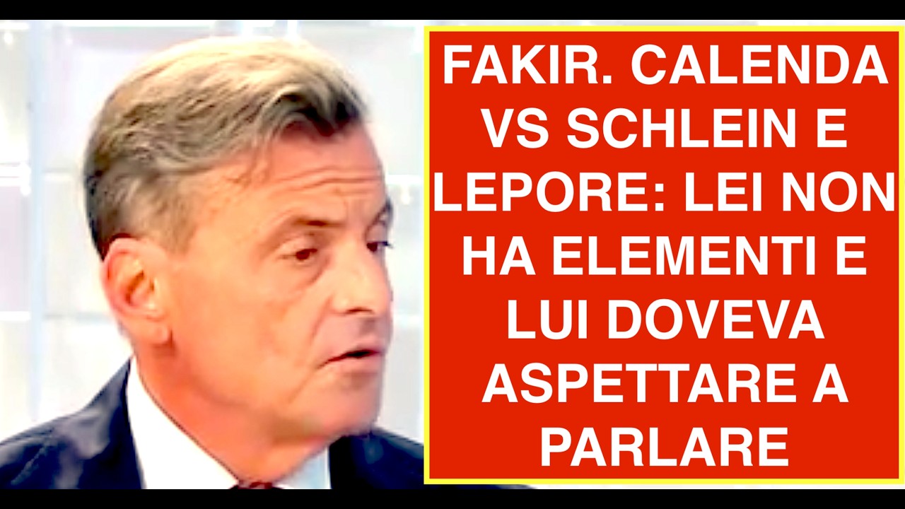 FAKIR. CALENDA VS SCHLEIN E LEPORE: LEI NON HA ELEMENTI E LUI DOVEVA ASPETTARE A PARLARE