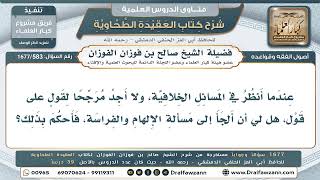 583- هل يجوز الترجيح في المسائل الخلافية بالإلهام والفراسة؟ - صالح الفوزان