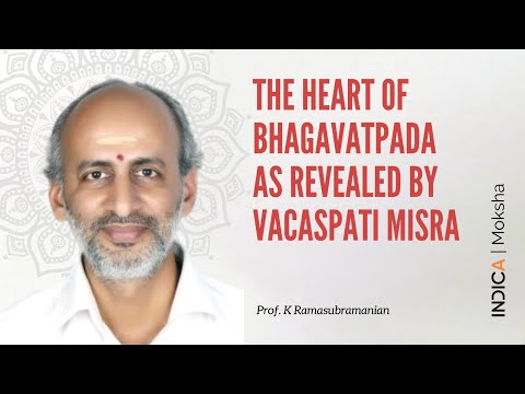 The Heart of Bhagavatpada As Revealed by Vacaspati Misra by Prof. K Ramasubramanian | GFO2023