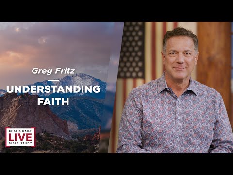 Charis Daily Live Bible Study: Understanding Faith - Greg Fritz - November 16, 2021