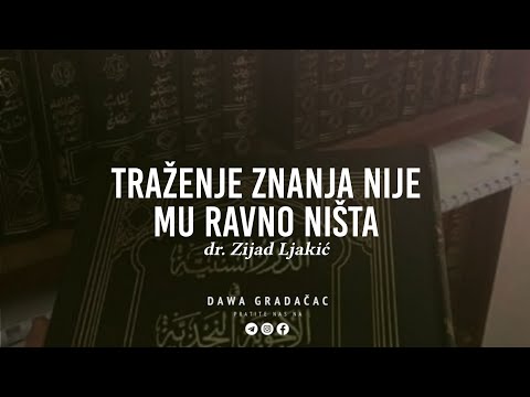 TRAŽENJE ZNANJA NIJE MU RAVNO NIŠTA - dr. Zijad Ljakić