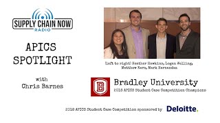 Supply Chain Now Radio: &quot;APICS Spotlight: 2018 APICS Student Case Competition Winners from Bradley U