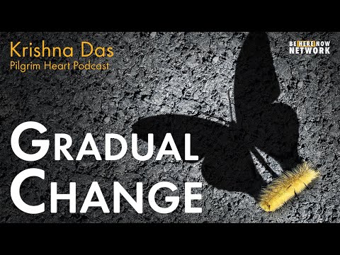 Krishna Das on Gradual Change - Pilgrim Heart Ep. 134