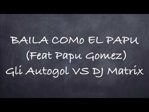 Baila Como El Papu (Feat Papu Gomez)Gli Autogol VS DJ Matrix-Lyrics