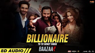 Billionaire (8D Audio🎧) | Yo Yo Honey Singh | Baazaar | Saif Ali Khan, Elli, Radhika, Chitrangda