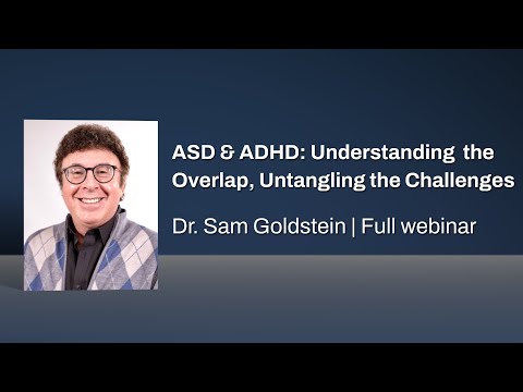 ASD & ADHD: Understanding the Overlap, Untangling the Challenges | Dr. Sam Goldstein Full Webinar