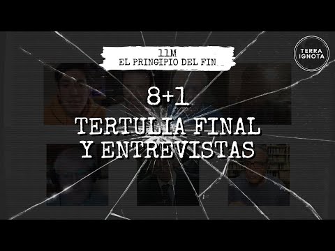 11M: el principio del fin. #8+1 - Tertulia final y entrevistas