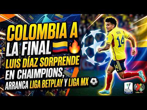 Colombia a la Final 🇨🇴🔥 | Luis Díaz sorprende en Champions, arranca Liga BetPlay y Liga MX ⚽