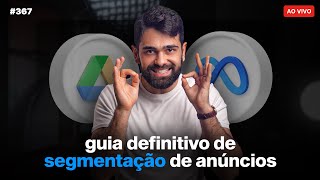 Como segmentar seus anúncios - o guia definitivo | Live #367