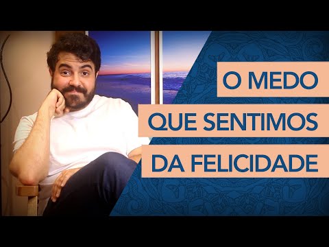 MEDO DA FELICIDADE – POR QUE SOMOS CAPAZES DE SENTIR ANGÚSTIA DE SER FELIZ? (Psicanalista explica)