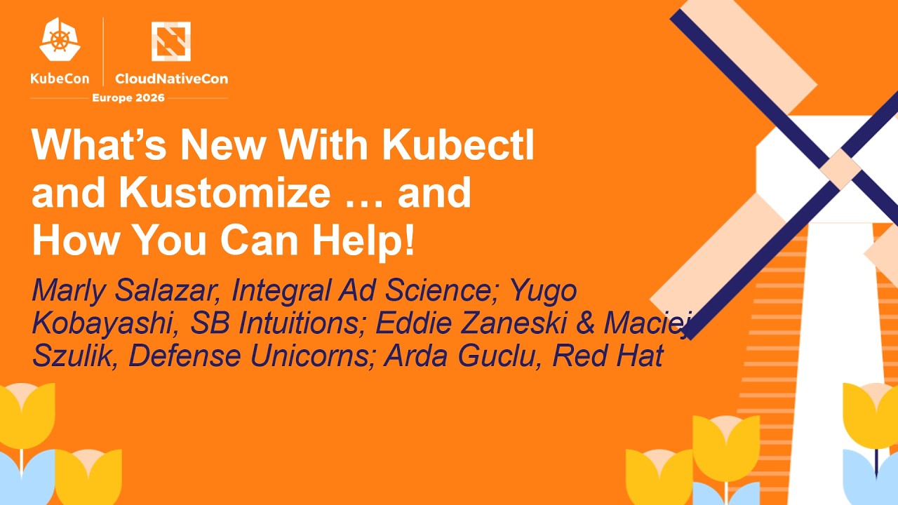 What's New With Kubectl and Kustomize … and How You... Marly S, Yugo K, Eddie Z, Maciej S & Arda G
