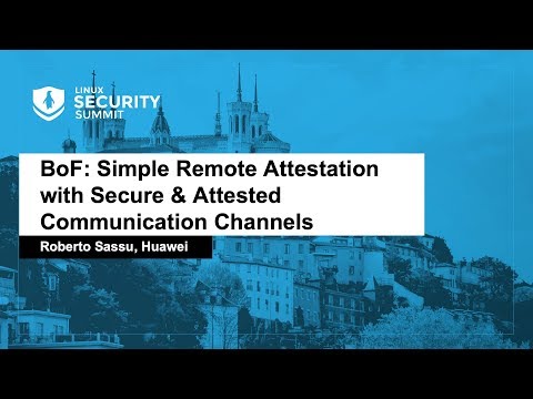 BoF: Simple Remote Attestation with Secure & Attested Communication Channels - Roberto Sassu, Huawei