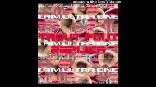 I.AM.ULTRA.ONE. - &#39;Trout Pout Replica&#39; (2023 Remix / Remaster)