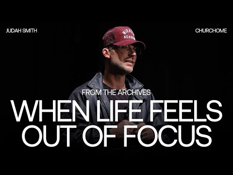 When Life Feels Out of Focus | Judah Smith