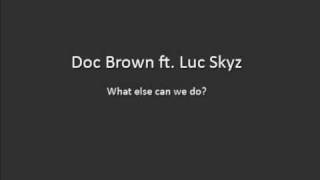 Doc Brown ft. Luc Skyz - What else can we do?