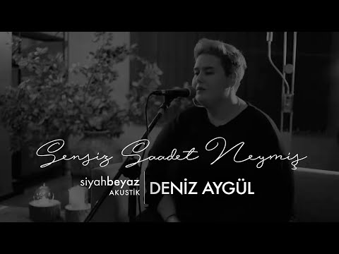 Deniz Aygül - Sensiz Saadet Neymiş (SiyahBeyaz Akustik)