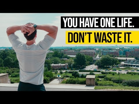 You Have One Life. Don't Waste It.